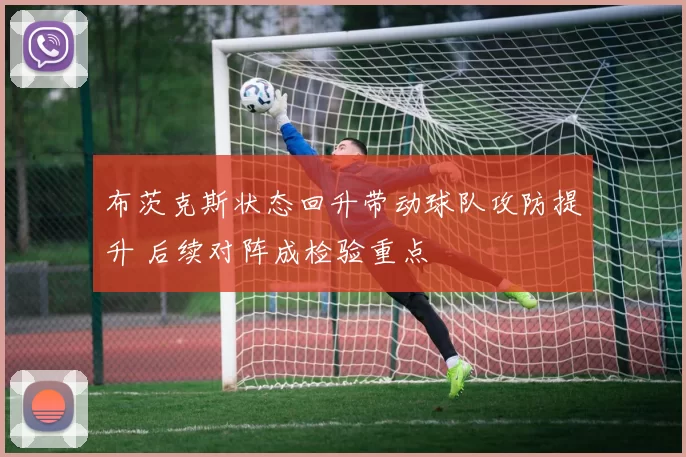 布茨克斯状态回升带动球队攻防提升 后续对阵成检验重点