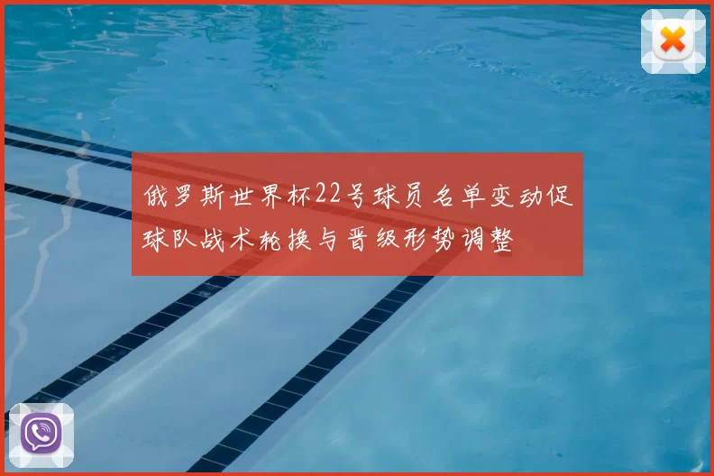 俄罗斯世界杯22号球员名单变动促球队战术轮换与晋级形势调整