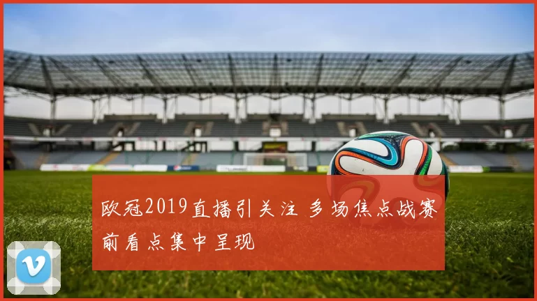 欧冠2019直播引关注 多场焦点战赛前看点集中呈现