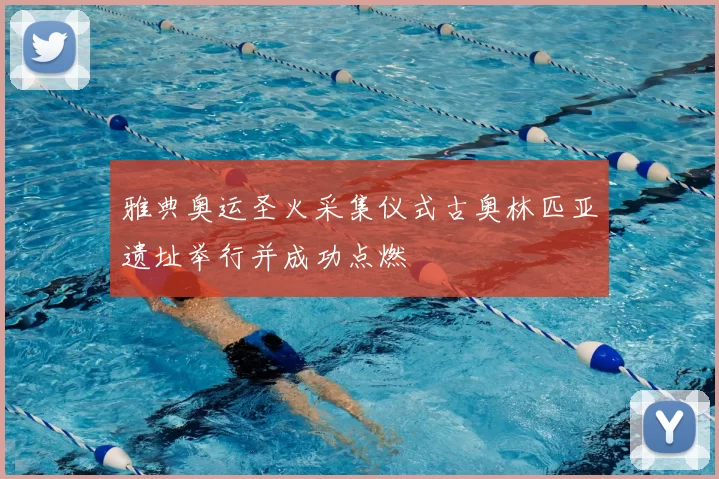 雅典奥运圣火采集仪式古奥林匹亚遗址举行并成功点燃