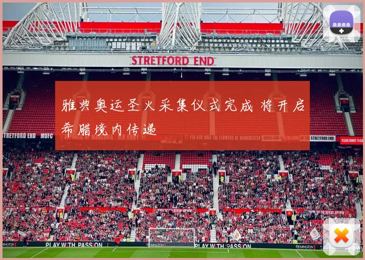 雅典奥运圣火采集仪式完成 将开启希腊境内传递