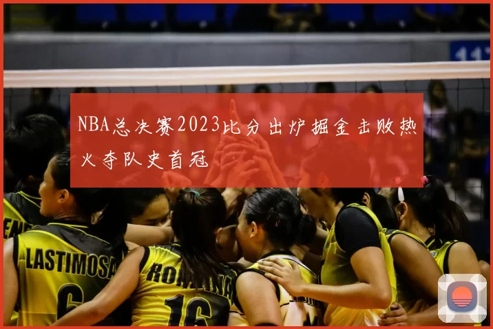 NBA总决赛2023比分出炉掘金击败热火夺队史首冠